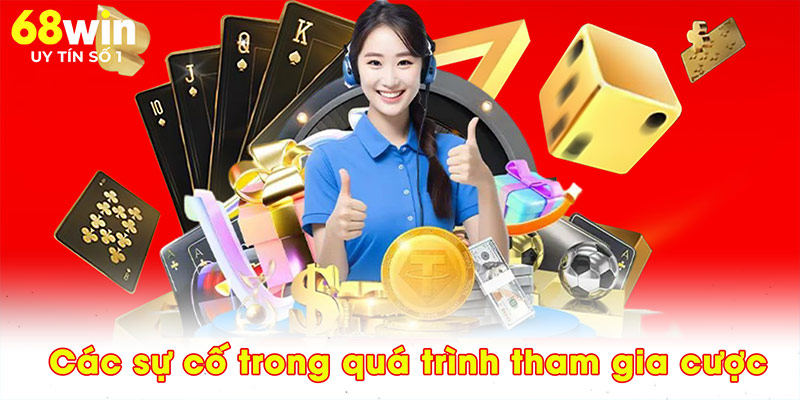 Các sự cố trong quá trình tham gia cược
