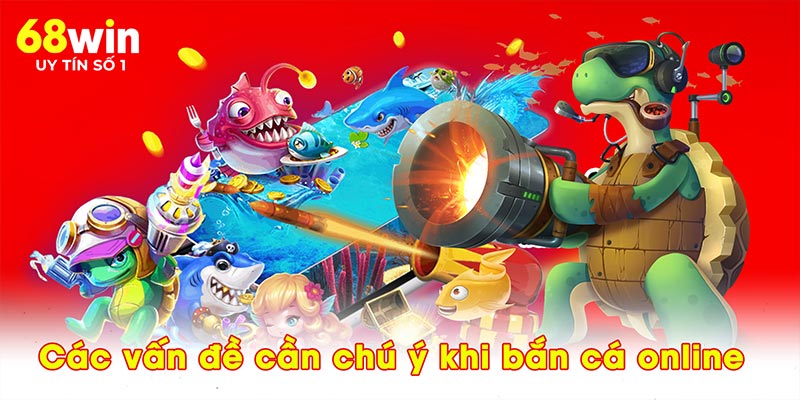 Các vấn đề cần chú ý khi bắn cá online
