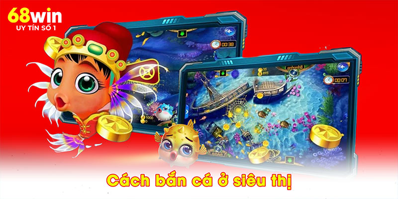 Cách bắn cá ở siêu thị