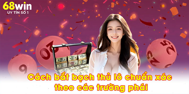 Cách bắt bạch thủ lô chuẩn xác theo các trường phái