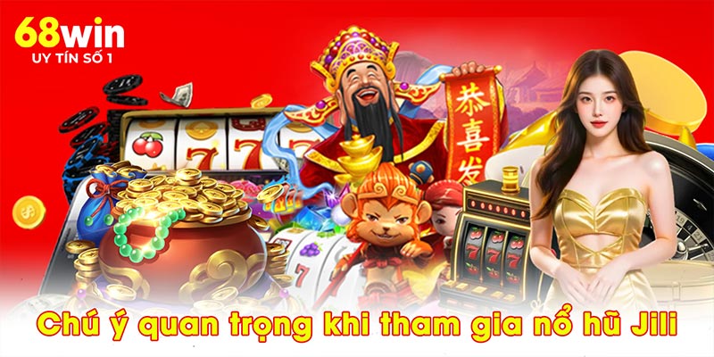 Chú ý quan trọng khi tham gia nổ hũ jili
