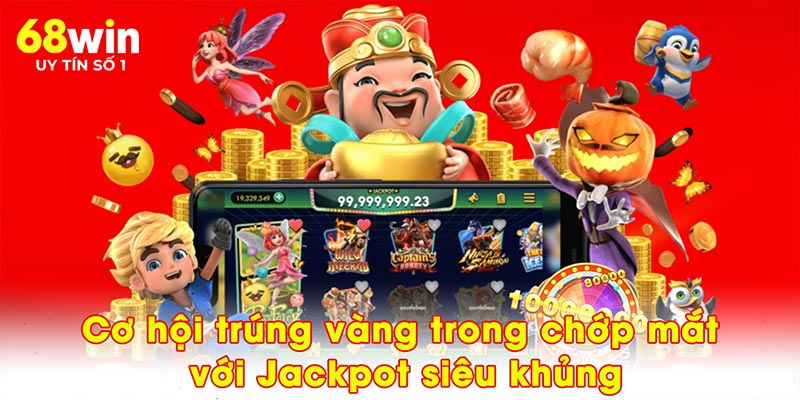 Cơ hội trúng vàng trong chớp mắt với Jackpot siêu khủng
