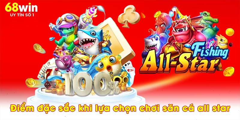 Điểm đặc sắc khi lựa chọn chơi săn cá all star