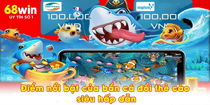 Điểm nổi bật của bắn cá đổi thẻ cào siêu hấp dẫn
