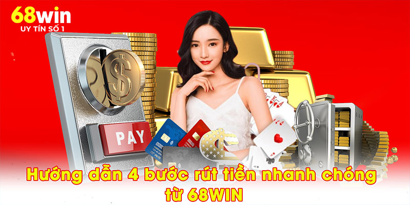 Hướng dẫn 4 bước rút tiền nhanh chóng từ 68WIN