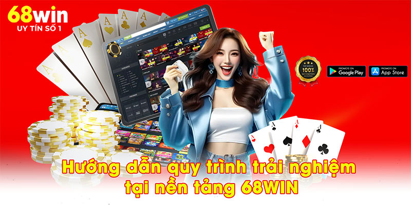 Hướng dẫn quy trình trải nghiệm tại nền tảng 68WIN