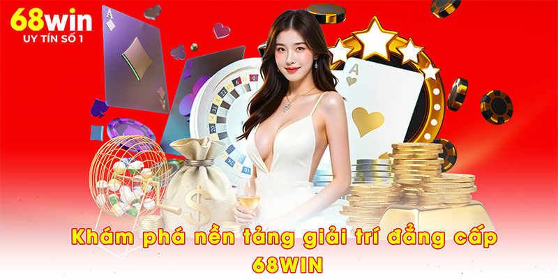 Khám phá nền tảng giải trí đẳng cấp 68WIN