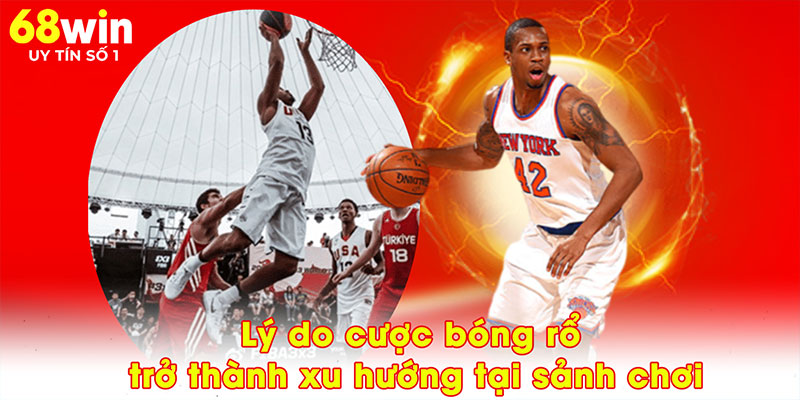 Lý do cược bóng rổ trở thành xu hướng tại sảnh chơi