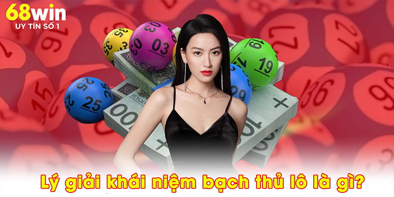 Lý giải khái niệm bạch thủ lô là gì?
