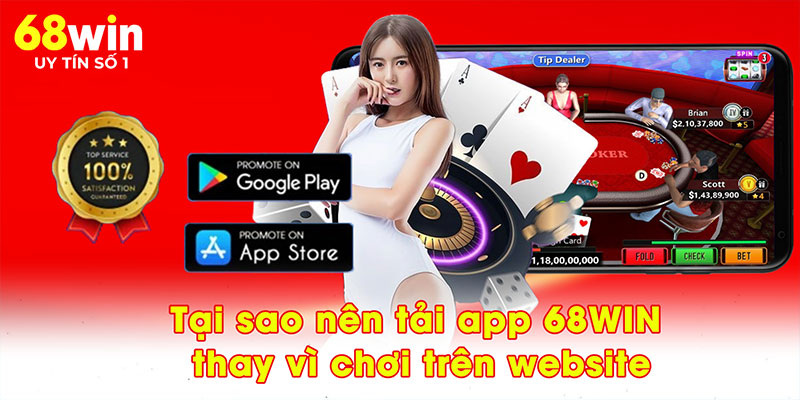 Tại sao nên tải app 68WIN thay vì chơi trên website