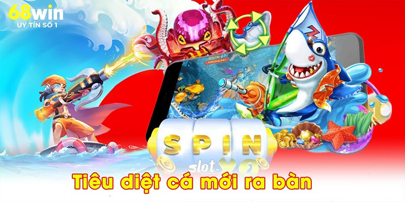 Tiêu diệt cá mới ra bàn