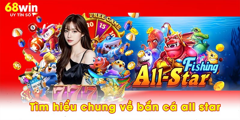 Tìm hiểu chung về bắn cá all star