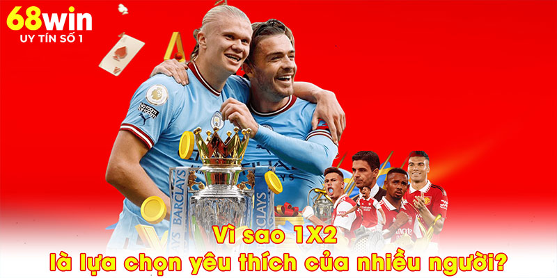 Vì sao 1X2 là lựa chọn yêu thích của nhiều người?